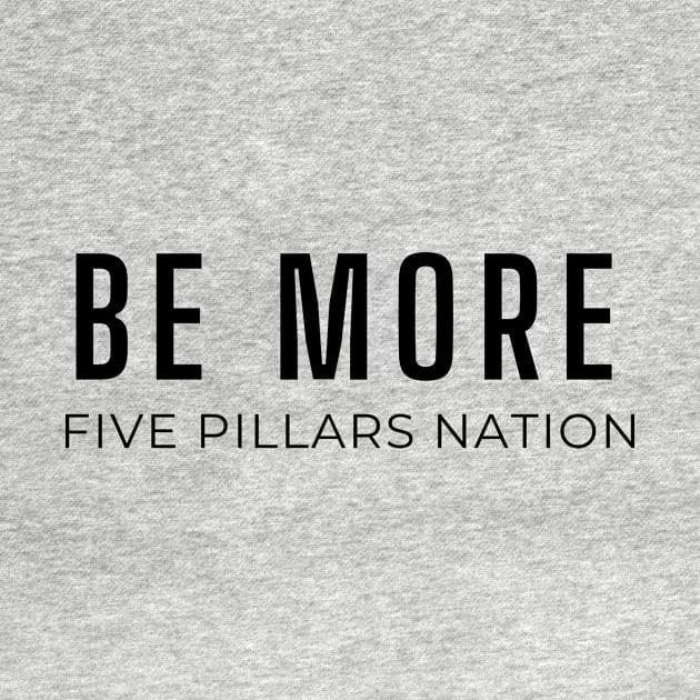 Be More - Five Pillars Nation by Five Pillars Nation